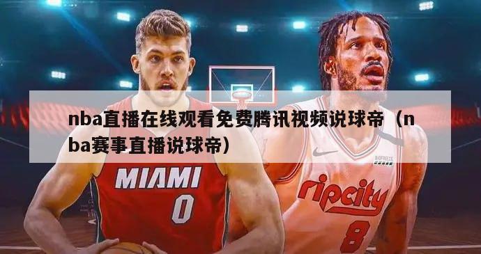 nba直播在线观看免费腾讯视频说球帝（nba赛事直播说球帝）