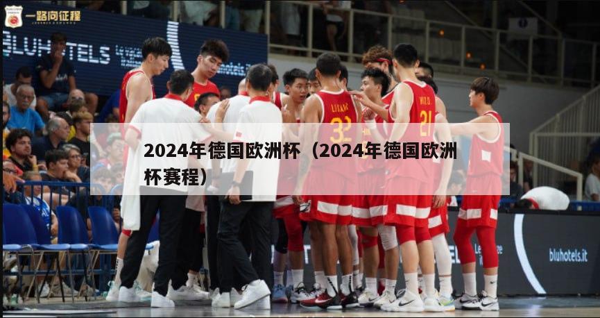 2024年德国欧洲杯（2024年德国欧洲杯赛程）