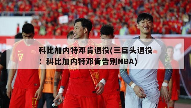 科比加内特邓肯退役(三巨头退役：科比加内特邓肯告别NBA)