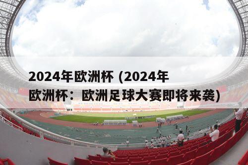 2024年欧洲杯 (2024年欧洲杯：欧洲足球大赛即将来袭)