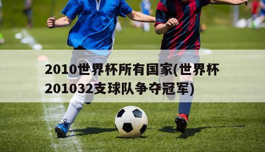 2010世界杯所有国家(世界杯201032支球队争夺冠军)