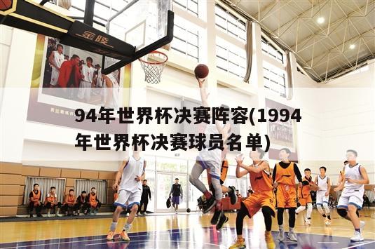 94年世界杯决赛阵容(1994年世界杯决赛球员名单)